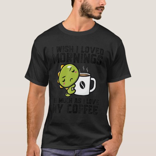 私は私のコーヒーディノスドリンが大好きな朝を愛したい Tシャツ (正面)