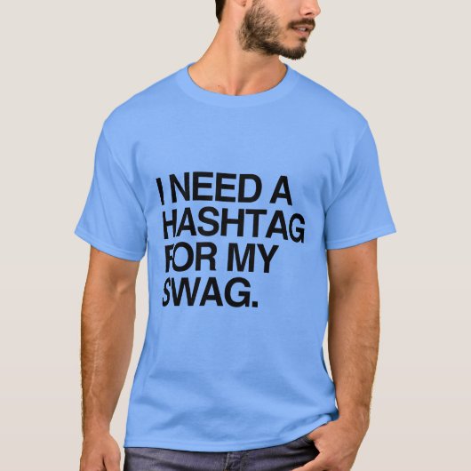 私は私のスワッグのためのHASHTAGを必要とします Tシャツ (正面)