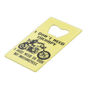 私は私のバイクに乗るために必要なセラピーを必要としない クレジットカード栓抜き (正面アングル)