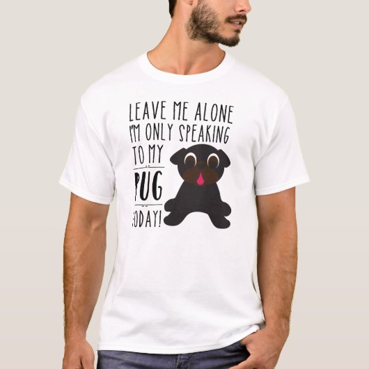 私は私のパグのTシャツにだけ今日話しています Tシャツ (正面)