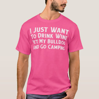私は私のブルドッグはカムピンに行くワインを飲みたい Tシャツ