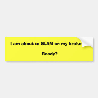 私は私のブレーキをばたんと閉めることを約あります!! 準備ができたか。 バンパーステッカー