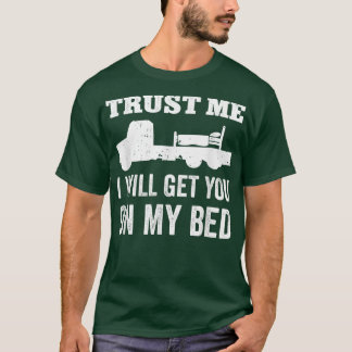 私は私のベッドのフラットベッドトラックDrであなたを取得する私を信頼する。 Tシャツ