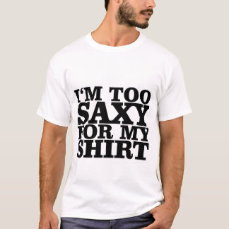私は私のワイシャツのTシャツのために余りにsaxyです Tシャツ