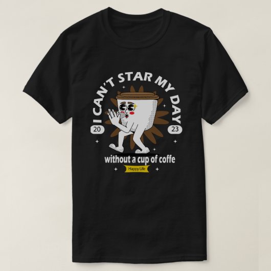 私は私の一日を楽しむことができないコーヒーのカップ Tシャツ (デザイン正面)