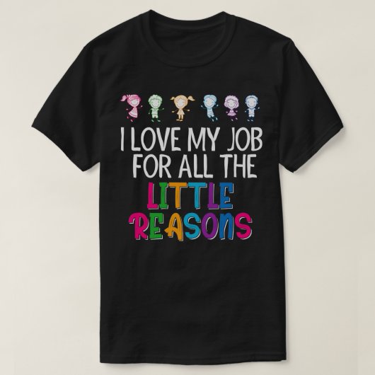 私は私の仕事を愛するすべての小さな理由先生 Tシャツ (デザイン正面)