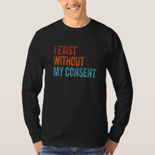 私は私の同意なしに存在すおもしろいるインターネットミーム Tシャツ
