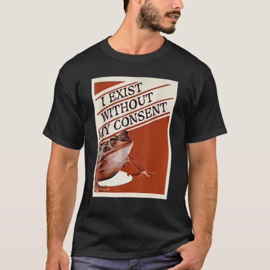 私は私の同意なしに存在するカエル超現実的なミーム私 Tシャツ (正面)