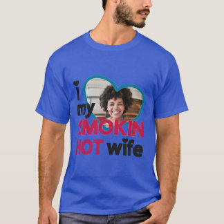 私は私の喫煙熱い妻の写真が大好カスタムき Tシャツ