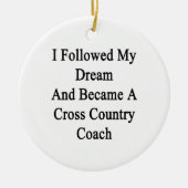 私は私の夢を後を追い、クロス・カントリーCoaになりました セラミックオーナメント (正面)