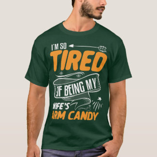 私は私の妻の腕キャンディHusbであることにうんざりしていおもしろいる Tシャツ