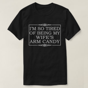 私は私の妻の腕キャンデーであることに疲れています Tシャツ