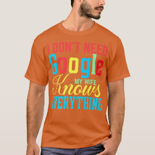 私は私の妻は全てを知っているGoogleを必要としないおもしろい Tシャツ