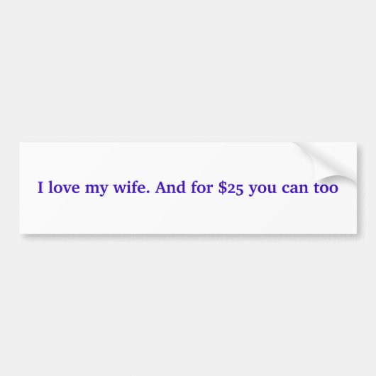 私は私の妻を愛します。 そして$25のためにできますも バンパーステッカー (正面)