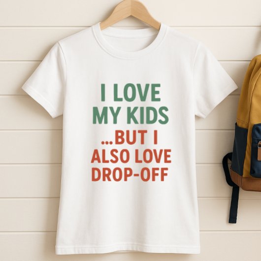 私は私の子供を愛している。でも私はドロップオフも大好き;親 Tシャツ