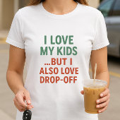 私は私の子供を愛している。でも私はドロップオフも大好き；親 Tシャツ