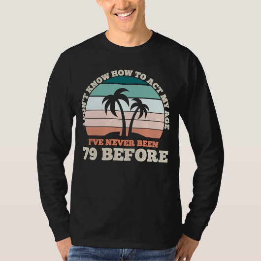 私は私の年齢の皮肉な行動を行う方法を知らない79番目の出産 Tシャツ (正面)