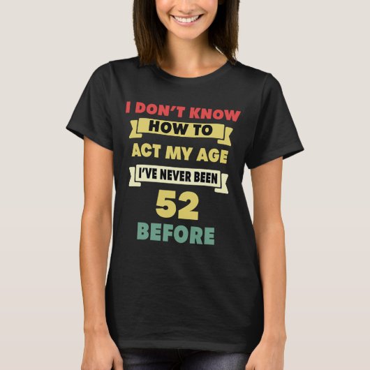 私は私の年齢の皮肉な52番目のバードを行う方法を知らない Tシャツ (正面)