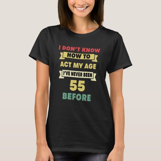 私は私の年齢の皮肉な55番目の出産を行う方法を知らない Tシャツ (正面)
