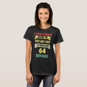 私は私の年齢の皮肉な64番目の出産を行う方法を知らない Tシャツ (正面フル)