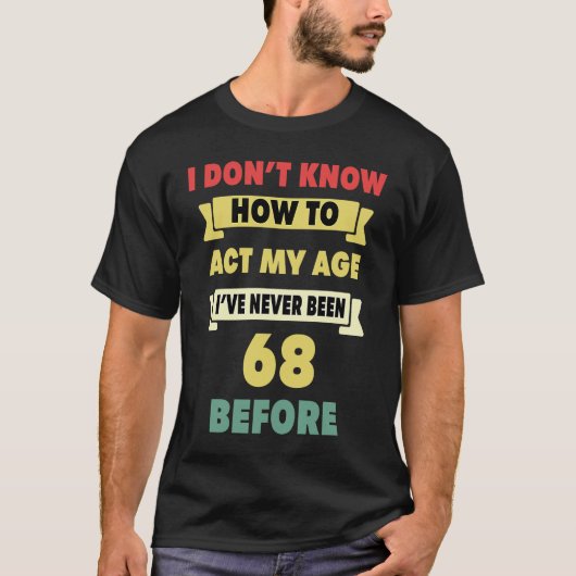 私は私の年齢の皮肉な68番目の出産を行う方法を知らない Tシャツ (正面)