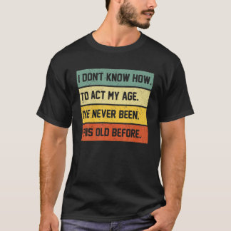 私は私の年齢を行う方法を知らない Tシャツ