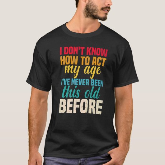 私は私の年齢を行う方法を知らない Tシャツ (正面)