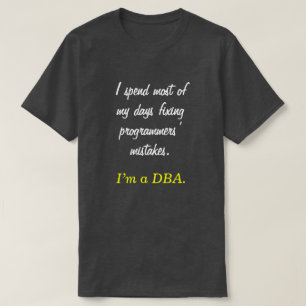 "私は私の日のほとんどを過ごします固定して…私がDBAの。" Tシャツ