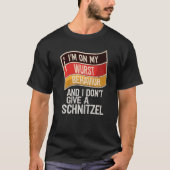 私は私の最も悪い振る舞いの上にあり、私はschnit与えではない tシャツ (正面)