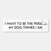 私は私の犬が私をある考える人でありたいと思います バンパーステッカー (正面)