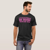私は私の犬と一緒に家にいるほうがいい5 Tシャツ (正面フル)