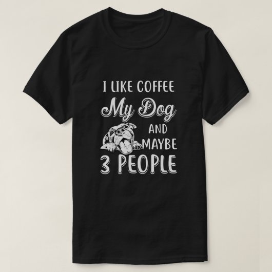 私は私の犬と3人くらいのコーヒーが好きです Tシャツ (デザイン正面)