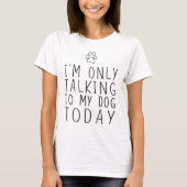 私は私の犬のTシャツにだけ今日話しています Tシャツ (正面)