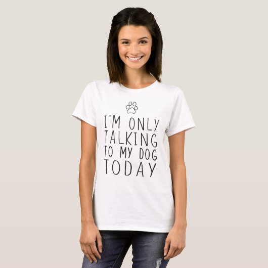 私は私の犬のTシャツにだけ今日話しています Tシャツ (正面フル)