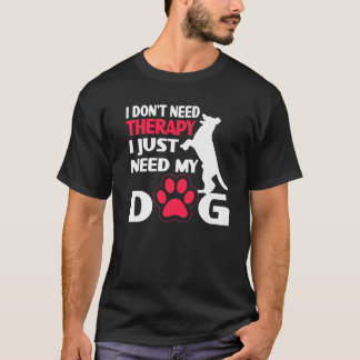 私は私の犬を必要とするセラピーを必要としない Tシャツ