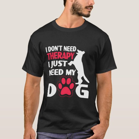 私は私の犬を必要とするセラピーを必要としない Tシャツ (正面)
