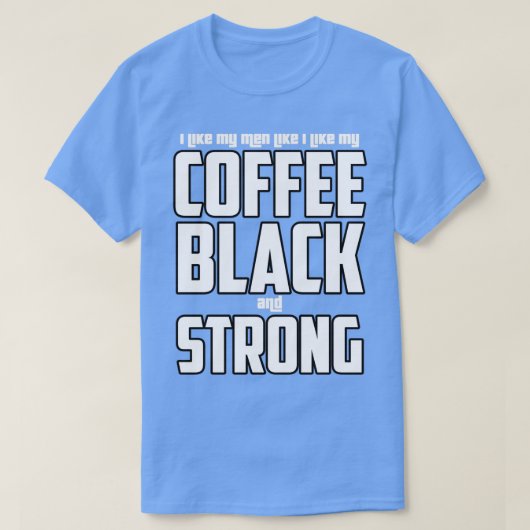 私は私の男性が私のコーヒーブラックと強い好きだ Tシャツ (デザイン正面)