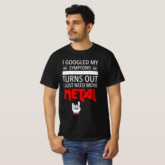 私は私の症状を検索した単にもっと金属が必要 Tシャツ (正面フル)
