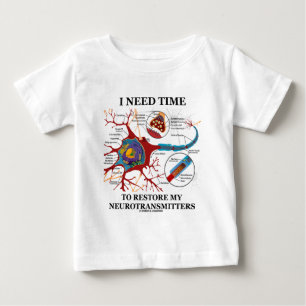 私は私の神経伝達物質を元通りにする時間を必要とします ベビーTシャツ