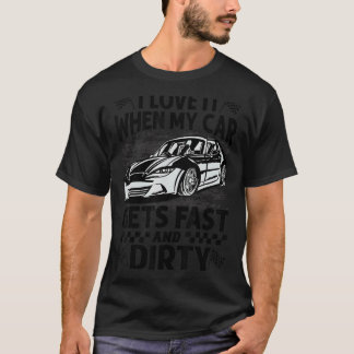 私は私の車が速く汚れたレースになると大好き Tシャツ