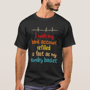 私は私の銀行口座が私の名声と同じくらい早く埋め戻されることを望む Tシャツ