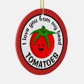 私は私の頭のトマトからあなたを愛している セラミックオーナメント (右)