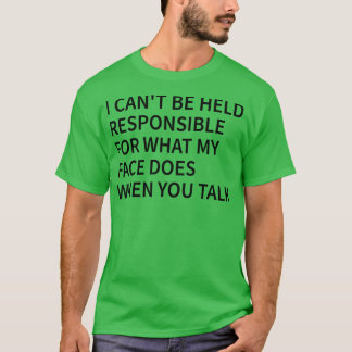 私は私の顔が何をするかについて責任を負うことができない Tシャツ