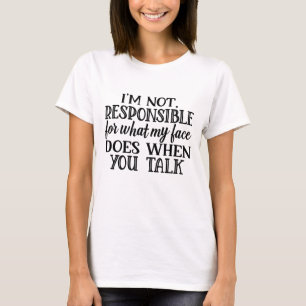 私は私の顔が君に対して何をするかについて責任がない Tシャツ
