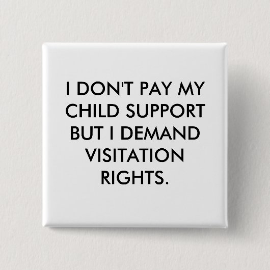 私は私の養育費を支払いませんが、訪問を…要求します 缶バッジ (正面)