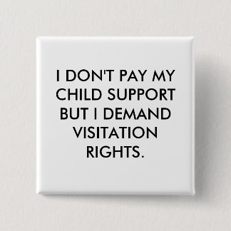 私は私の養育費を支払いませんが、訪問を…要求します 缶バッジ