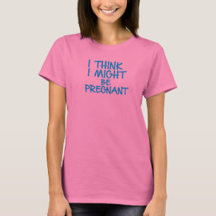私は私を妊娠したマタニティシャツであるかもしれません考えます Tシャツ