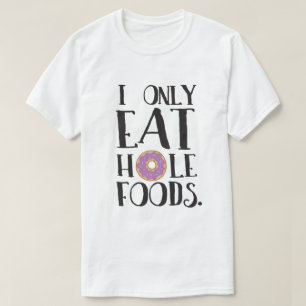 私は穴の食糧食糧ユーモアだけを食べます Tシャツ