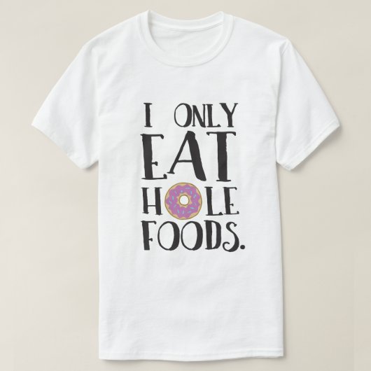 私は穴の食糧食糧ユーモアだけを食べます Tシャツ (デザイン正面)