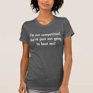 私は競争ではないです! あなたはちょうど行きません…. Tシャツ